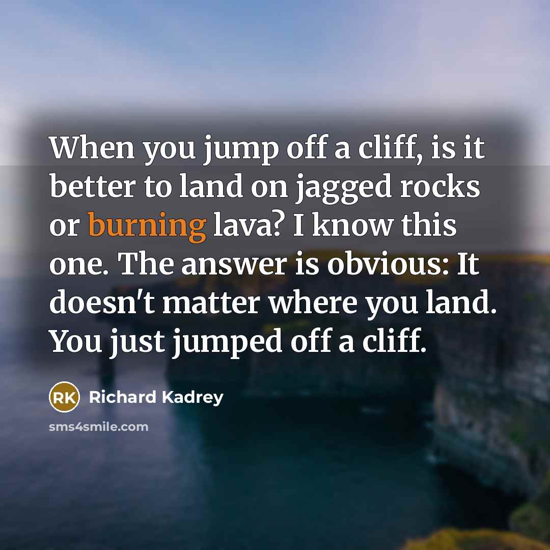 “When you jump off a cliff, is it better to…” quote by Richard Kadrey