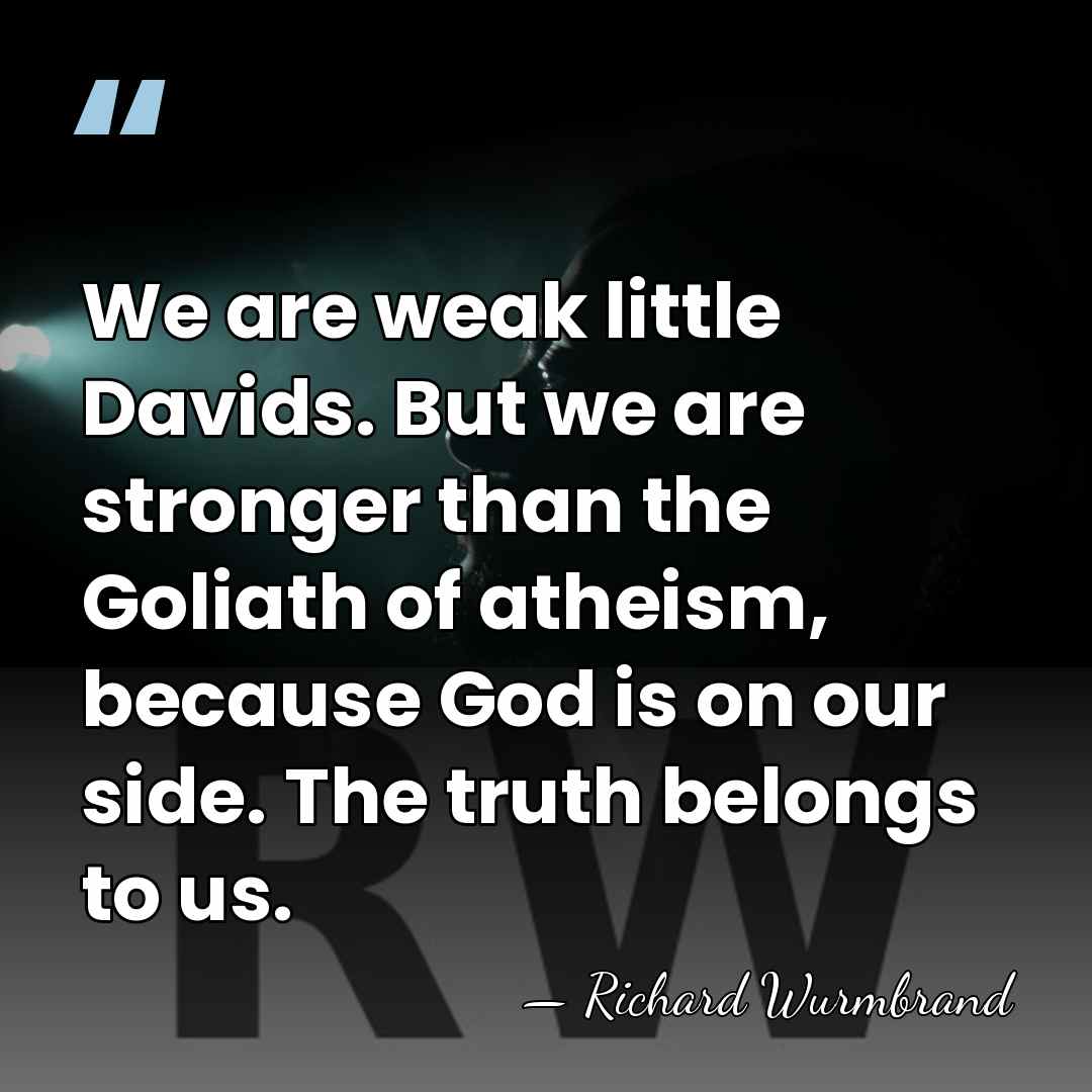 We are weak little Davids. But we are stronger than the Goliath&hellip; - Richard Wurmbrand