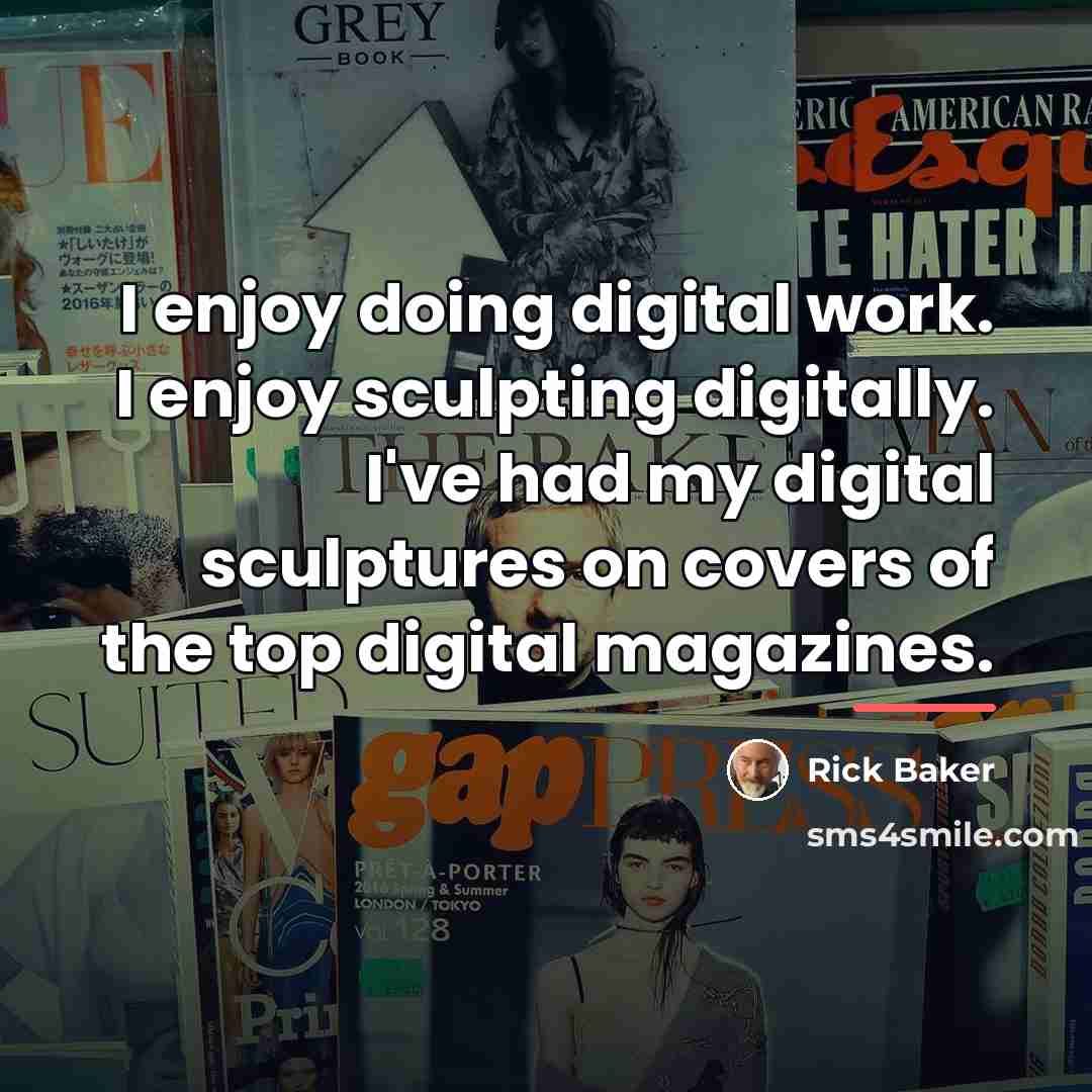 “I enjoy doing digital work. I enjoy sculpting digitally. I've…” quote by Rick Baker