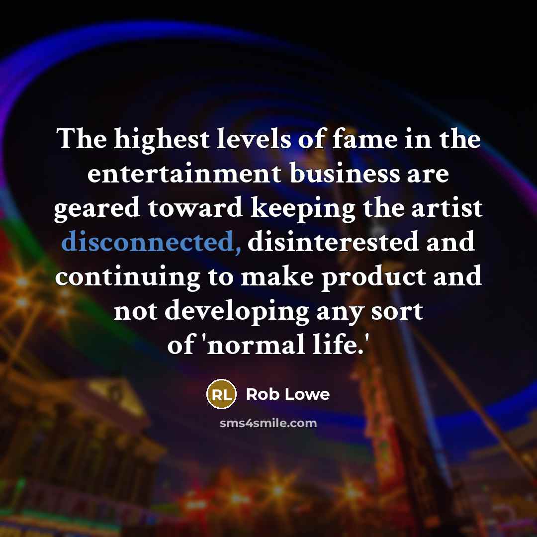 “The highest levels of fame in the entertainment business are…” quote by Rob Lowe