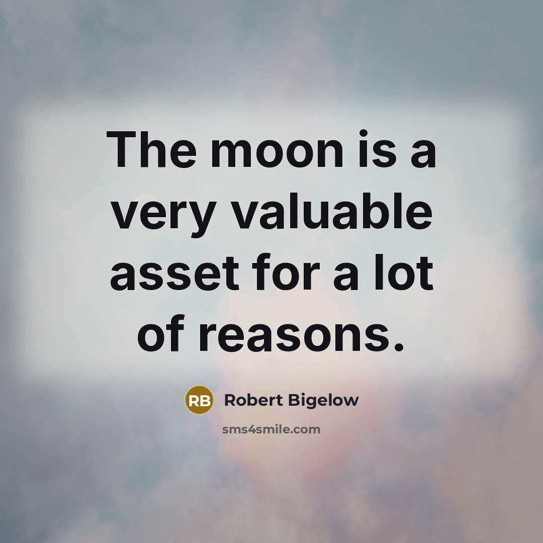 “The moon is a very valuable asset for a lot…” quote by Robert Bigelow