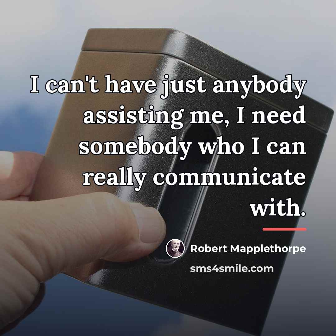 “I can't have just anybody assisting me, I need somebody…” quote by Robert Mapplethorpe