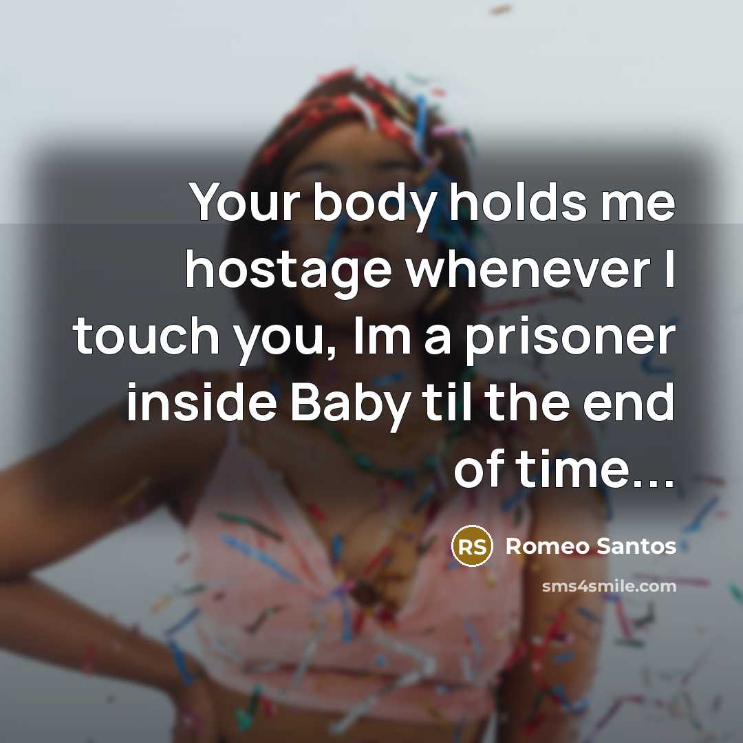 “Your body holds me hostage whenever I touch you, Im a prisoner inside Baby til the end of time...” quote by Romeo Santos