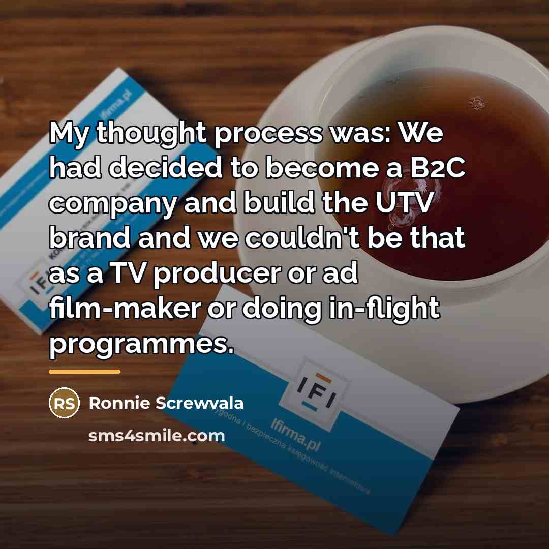 “My thought process was: We had decided to become a…” quote by Ronnie Screwvala