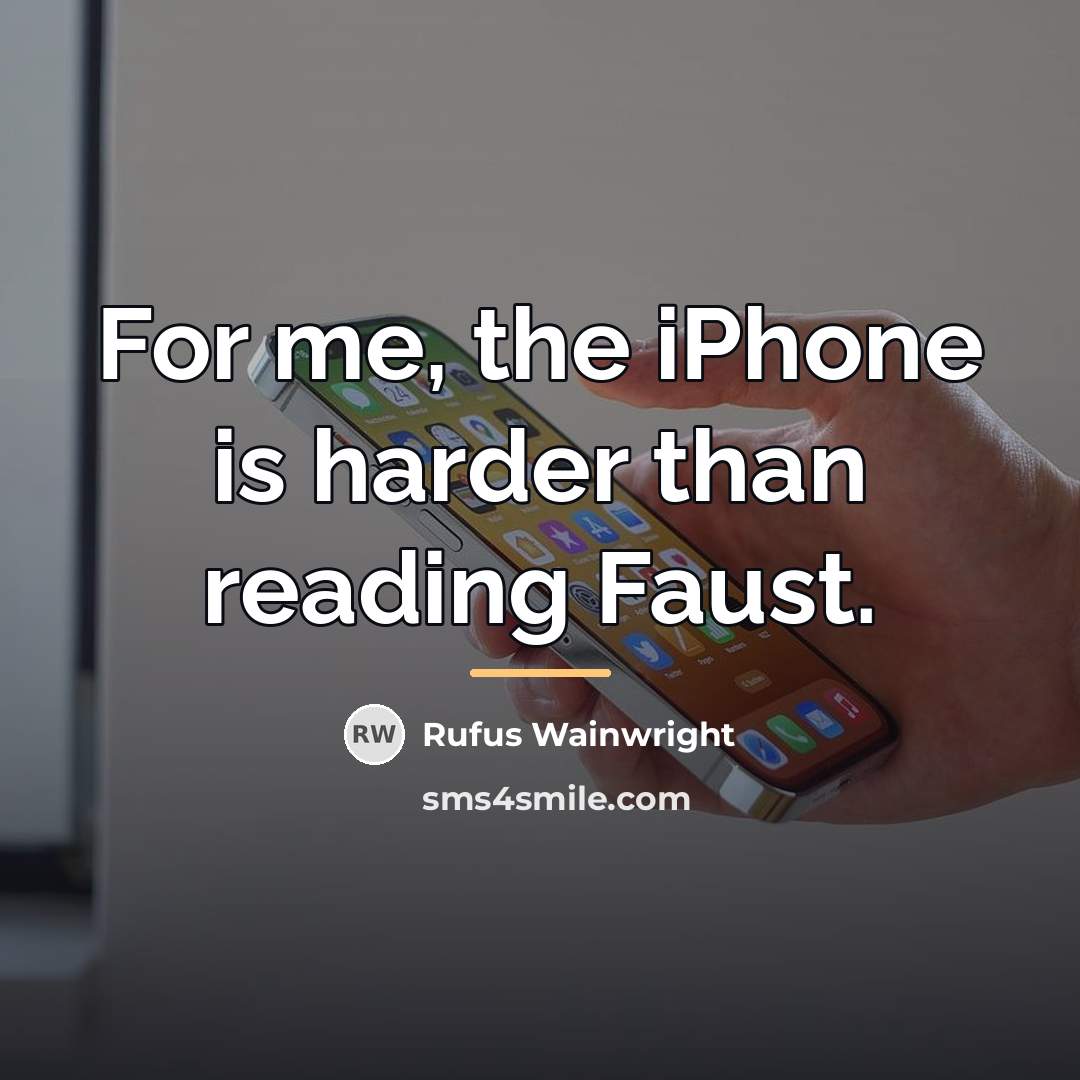“For me, the iPhone is harder than reading Faust.…” quote by Rufus Wainwright