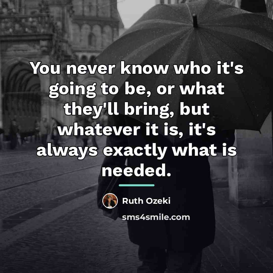 “You never know who it's going to be, or what…” quote by Ruth Ozeki