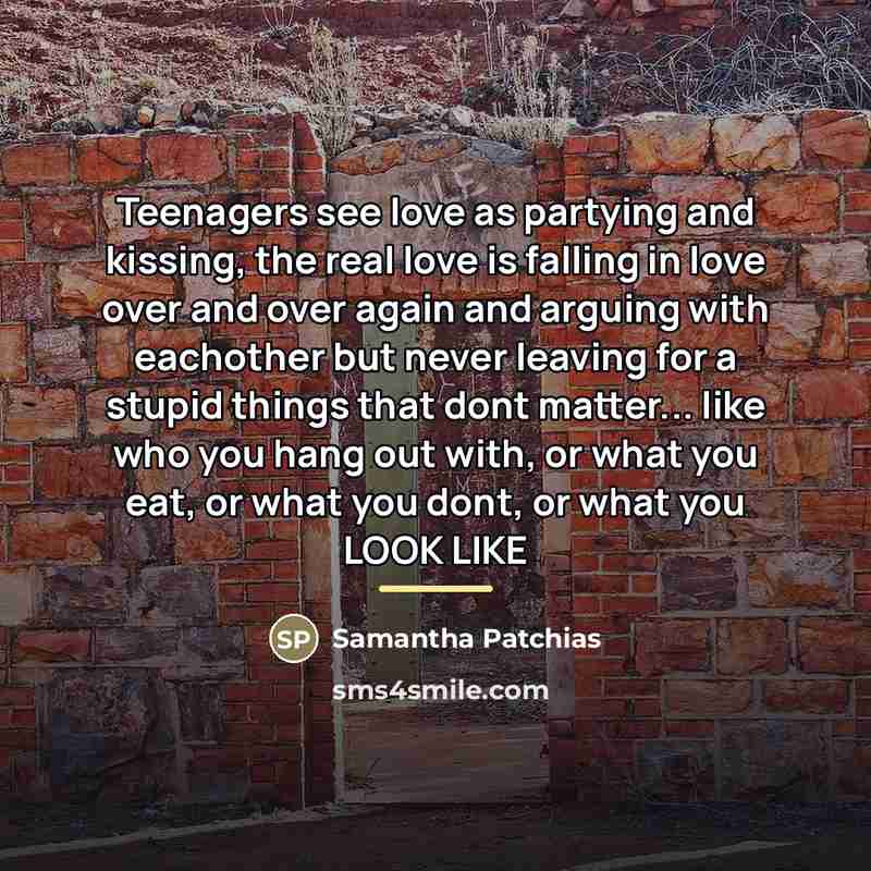 “Teenagers see love as partying and kissing, the real love…” quote by Samantha Patchias