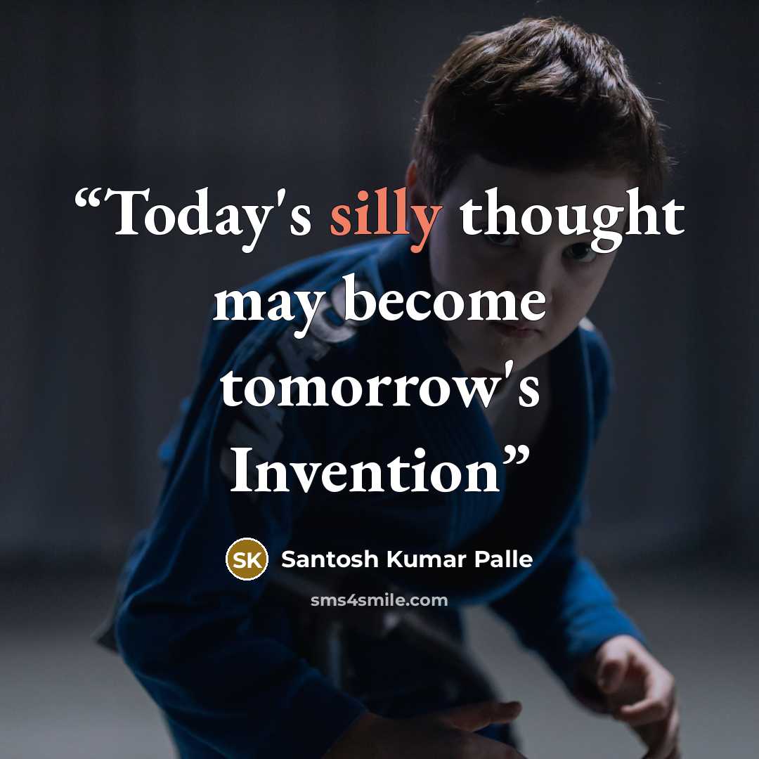 “Today's silly thought may become tomorrow's Invention” quote by Santosh Kumar Palle