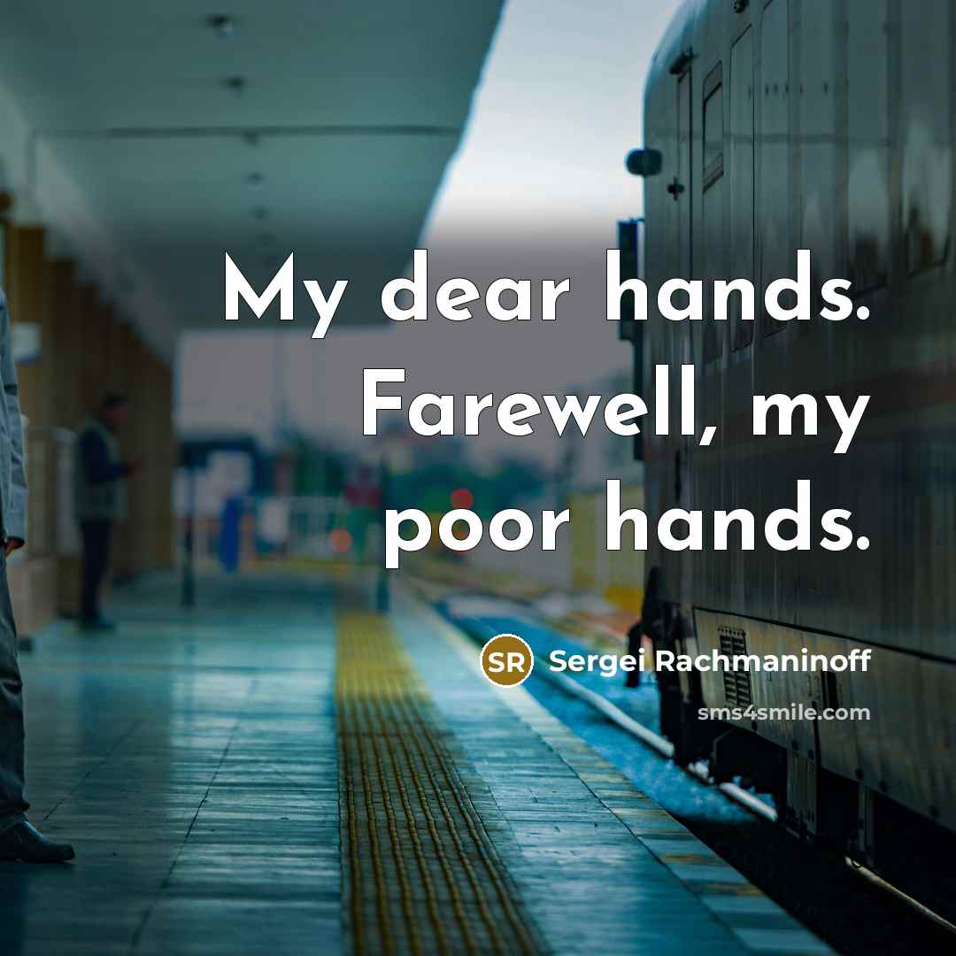 “My dear hands. Farewell, my poor hands.…” quote by Sergei Rachmaninoff