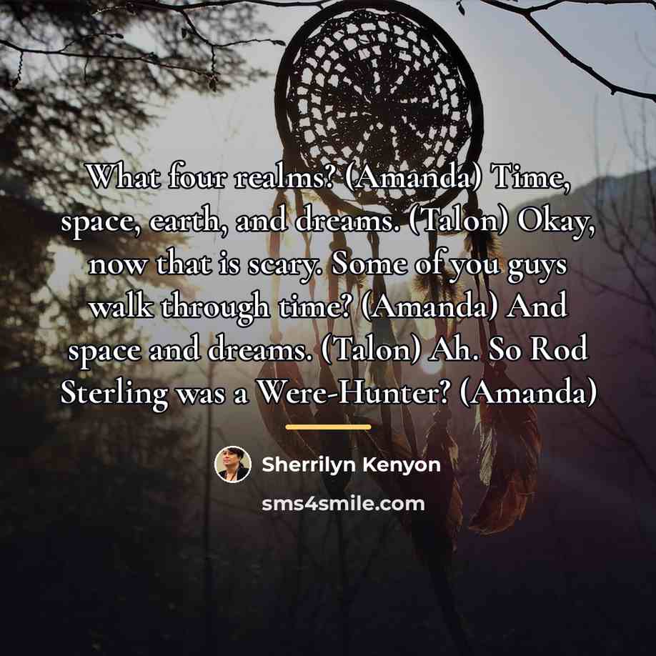 “What four realms? (Amanda) Time, space, earth, and dreams. (Talon)…” quote by Sherrilyn Kenyon