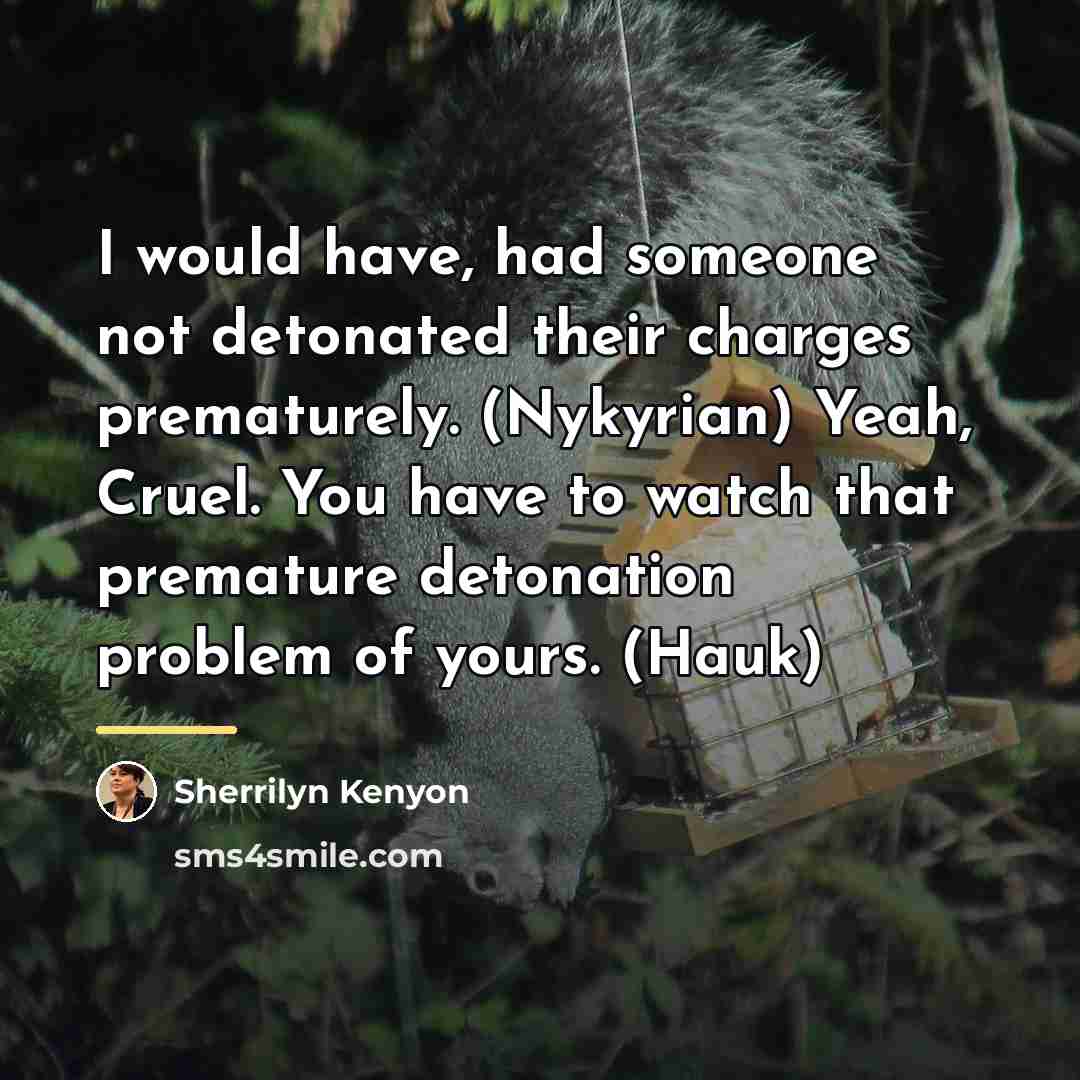 “I would have, had someone not detonated their charges prematurely.…” quote by Sherrilyn Kenyon