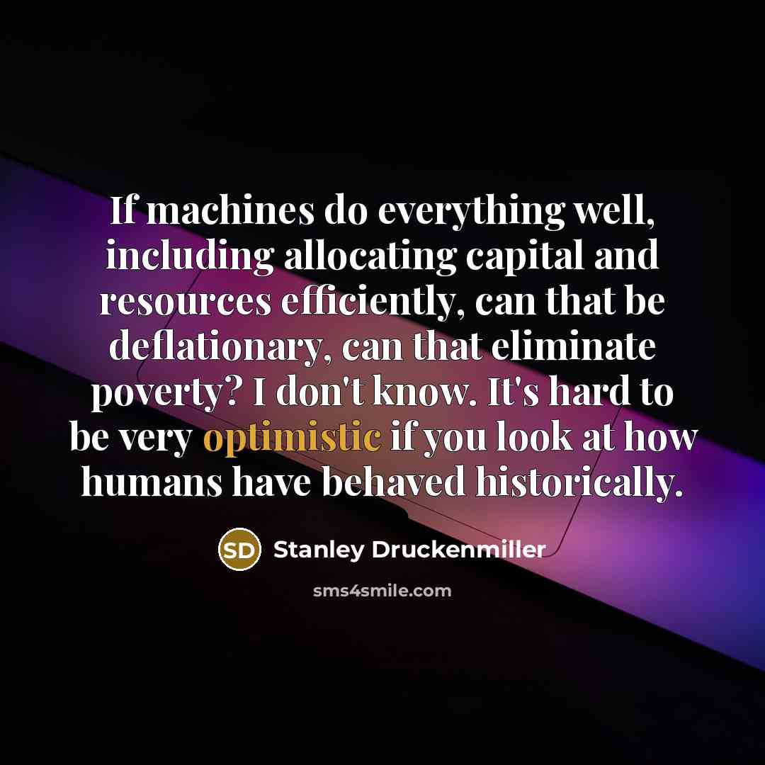 “If machines do everything well, including allocating capital and resources…” quote by Stanley Druckenmiller