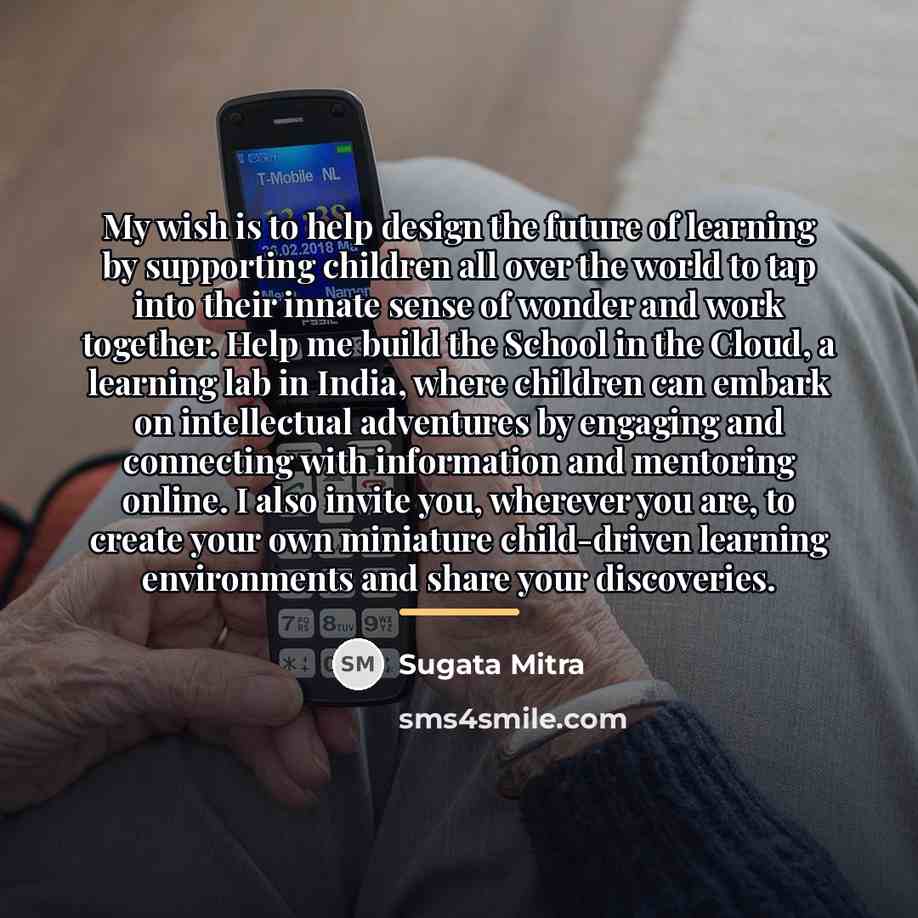 “My wish is to help design the future of learning…” quote by Sugata Mitra
