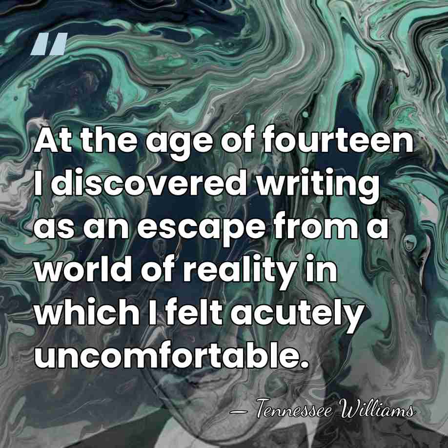 At the age of fourteen I discovered writing as an escape from&hellip; - Tennessee Williams