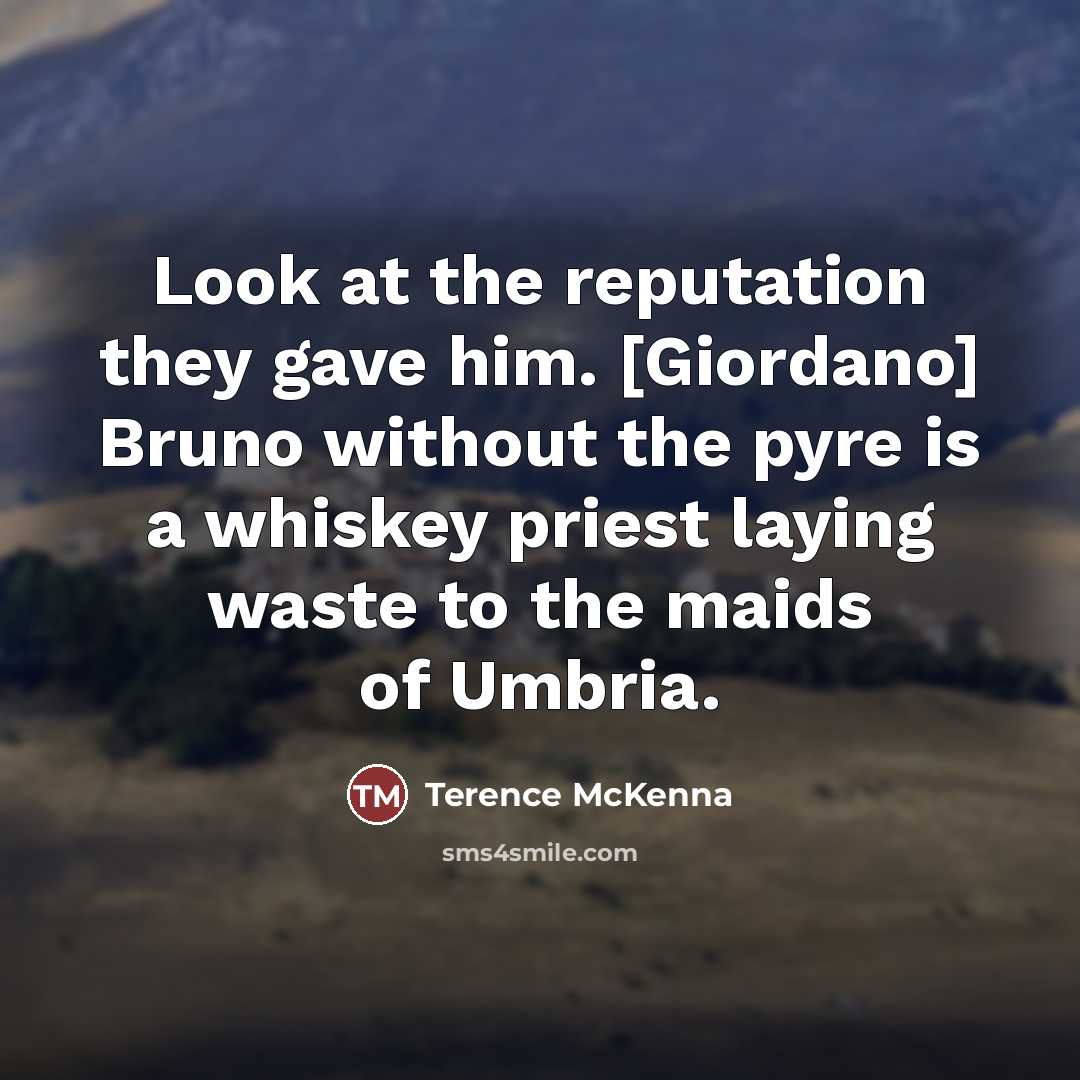 “Look at the reputation they gave him. [Giordano] Bruno without…” quote by Terence McKenna