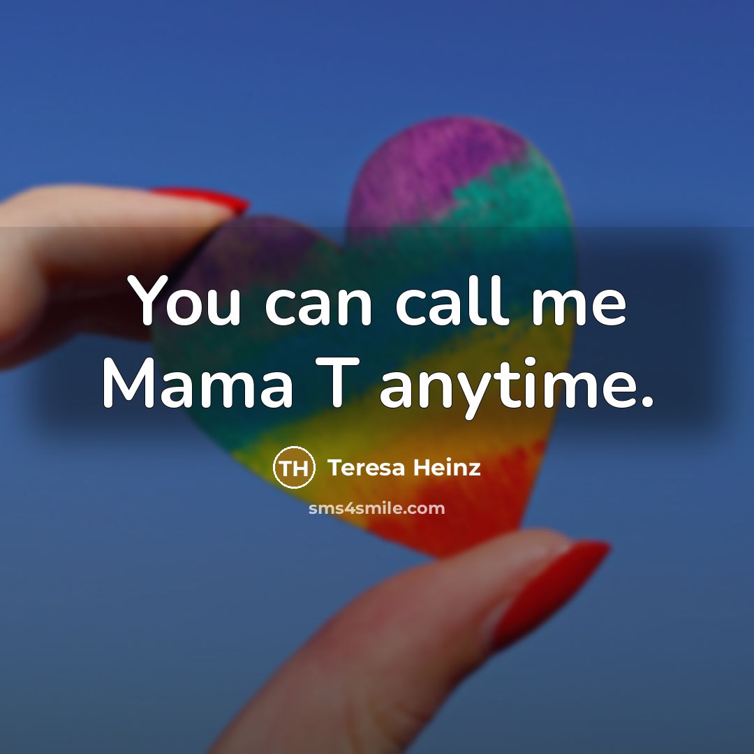“You can call me Mama T anytime.…” quote by Teresa Heinz