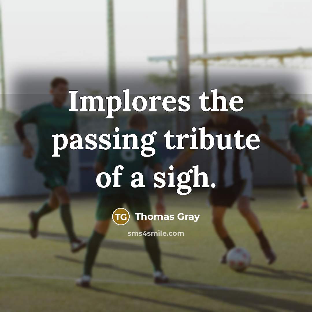 “Implores the passing tribute of a sigh.…” quote by Thomas Gray