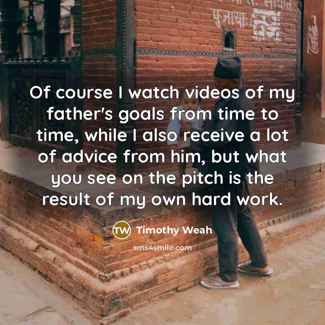 “Of course I watch videos of my father's goals from…” quote by Timothy Weah