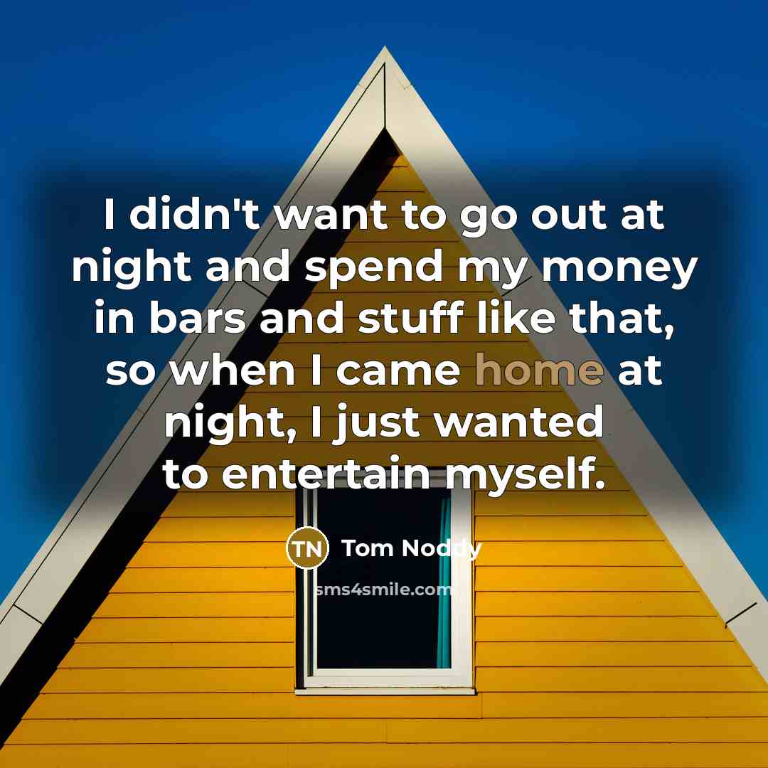“I didn't want to go out at night and spend…” quote by Tom Noddy