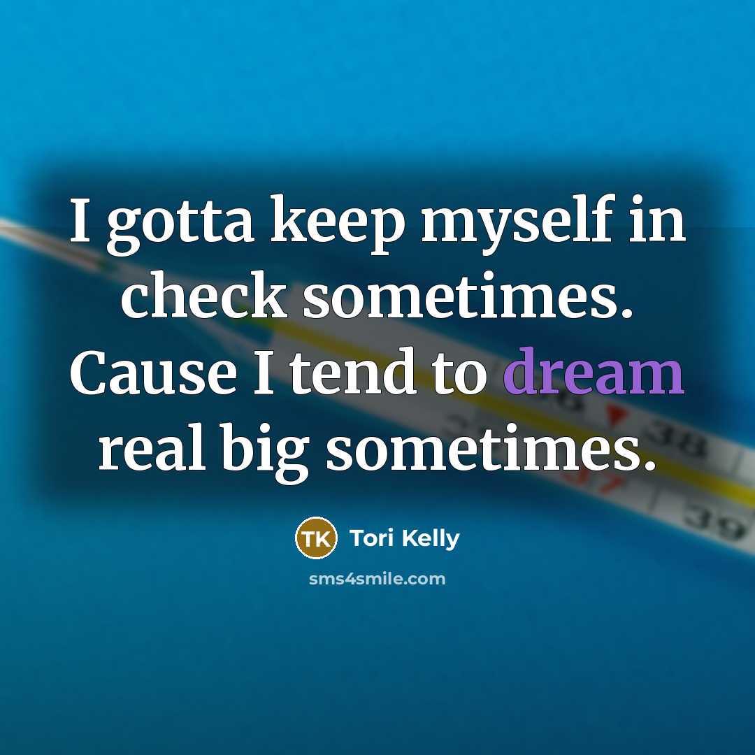 “I gotta keep myself in check sometimes. Cause I tend…” quote by Tori Kelly