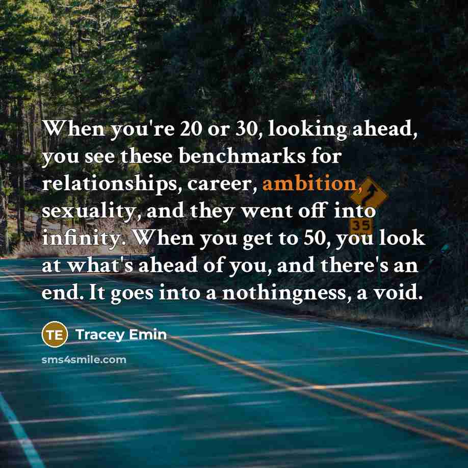 “When you're 20 or 30, looking ahead, you see these…” quote by Tracey Emin