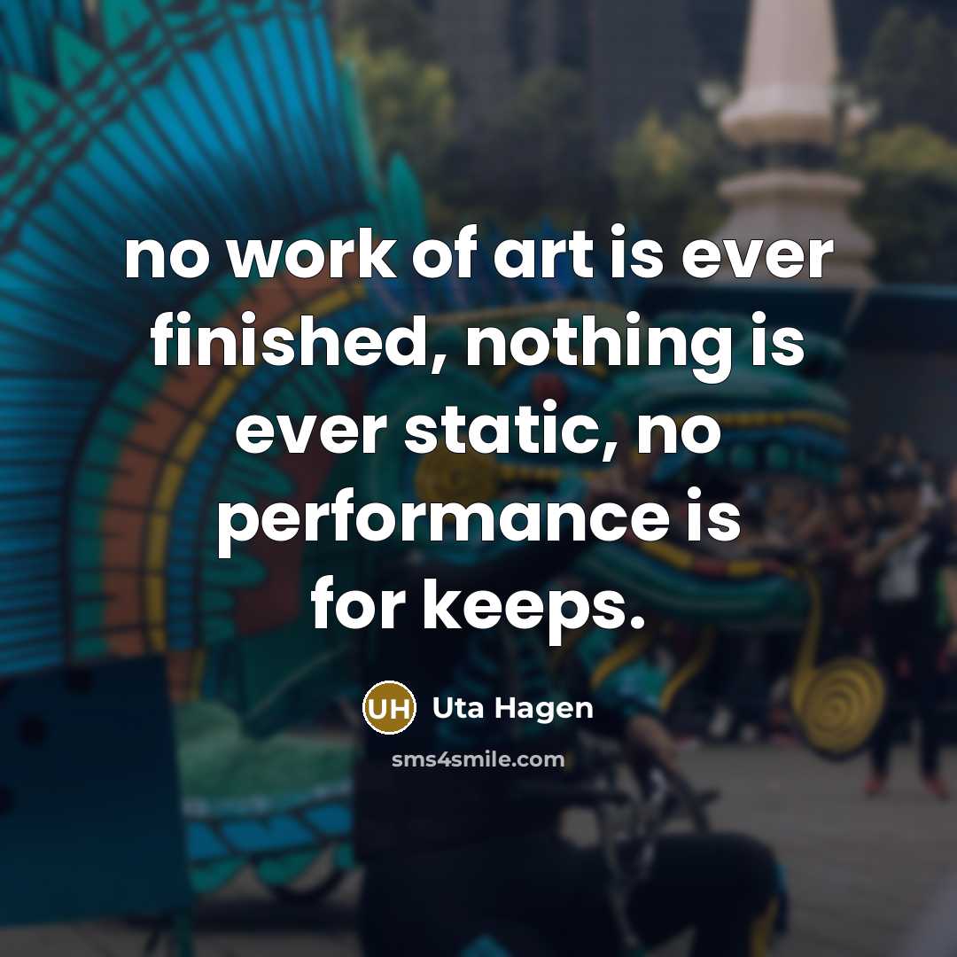 “no work of art is ever finished, nothing is ever…” quote by Uta Hagen
