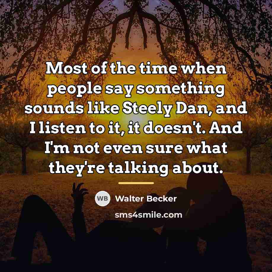 “Most of the time when people say something sounds like…” quote by Walter Becker
