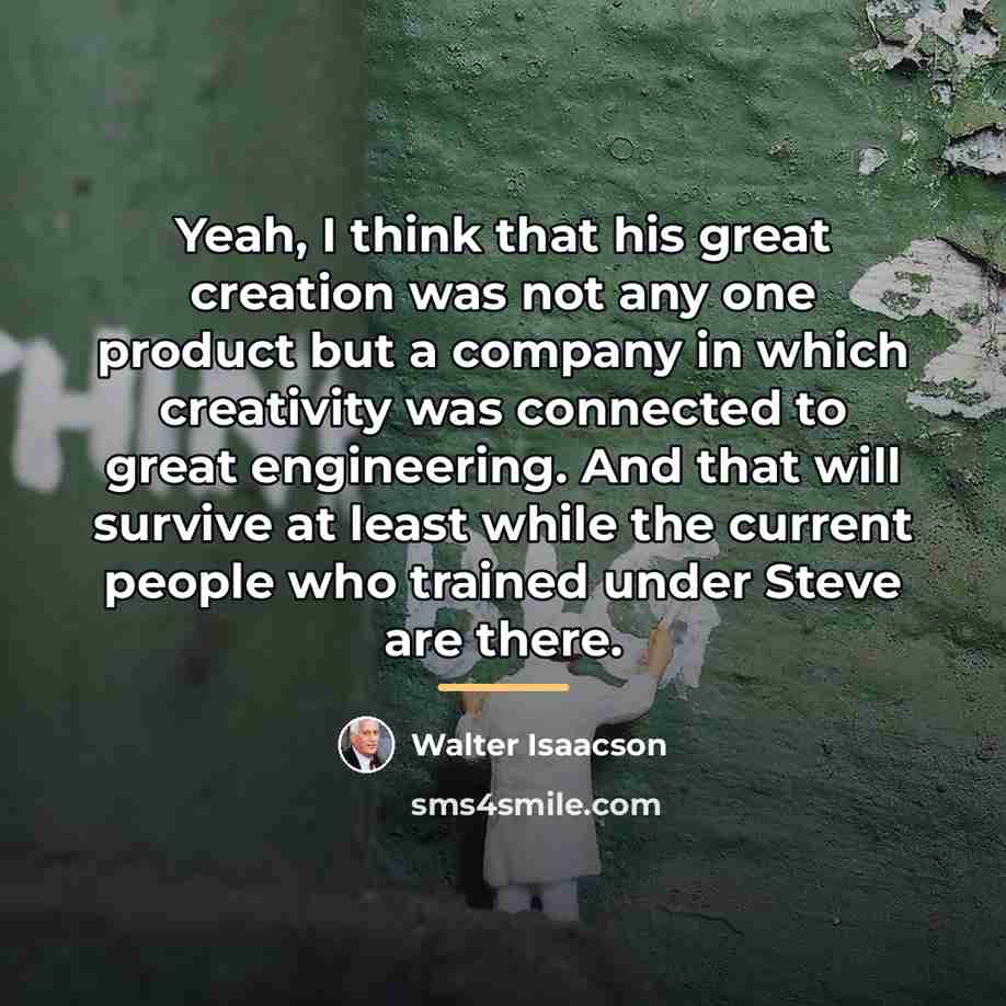 “Yeah, I think that his great creation was not any…” quote by Walter Isaacson