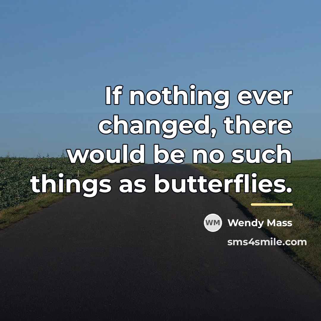 “If nothing ever changed, there would be no such things…” quote by Wendy Mass
