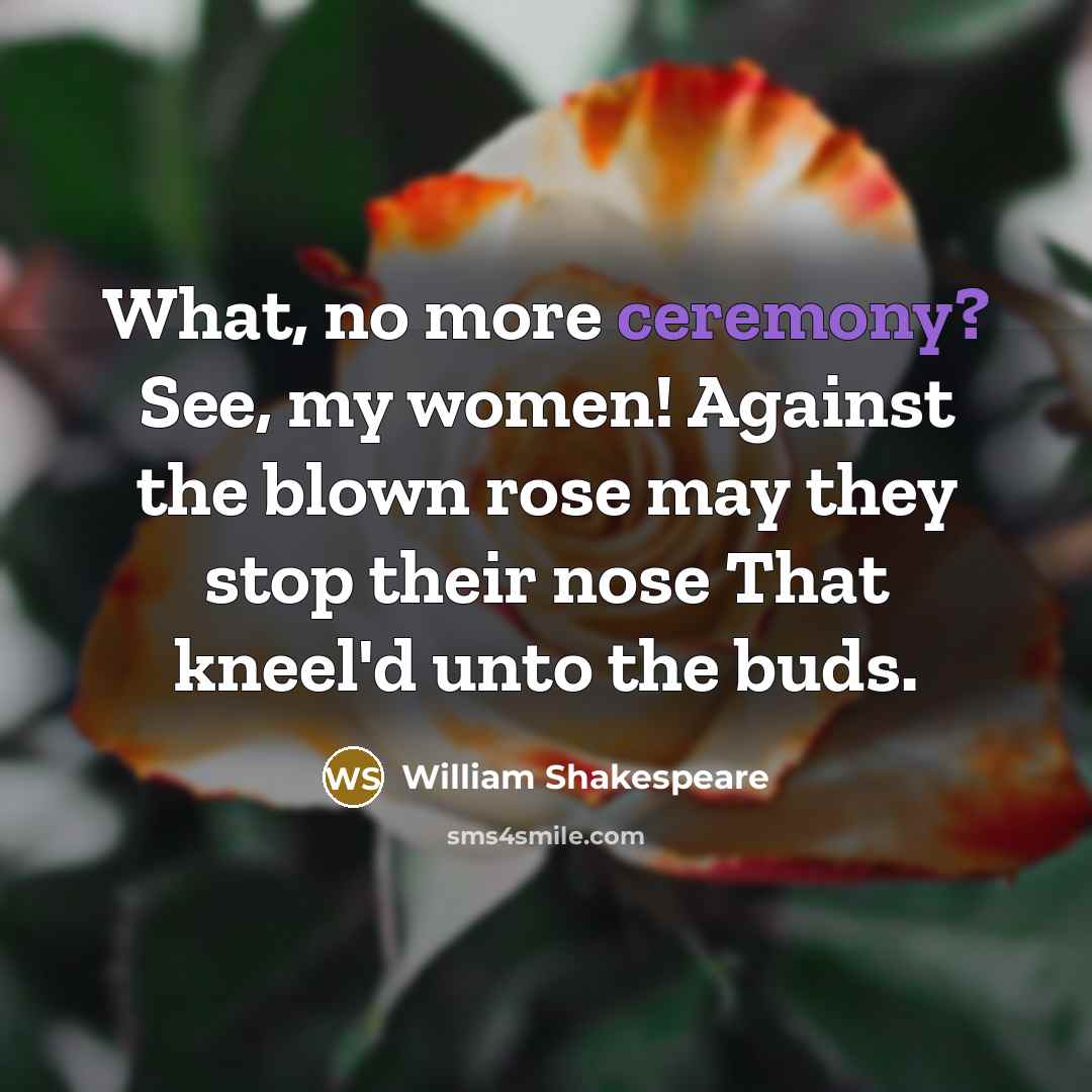 “What, no more ceremony? See, my women! Against the blown…” quote by William Shakespeare