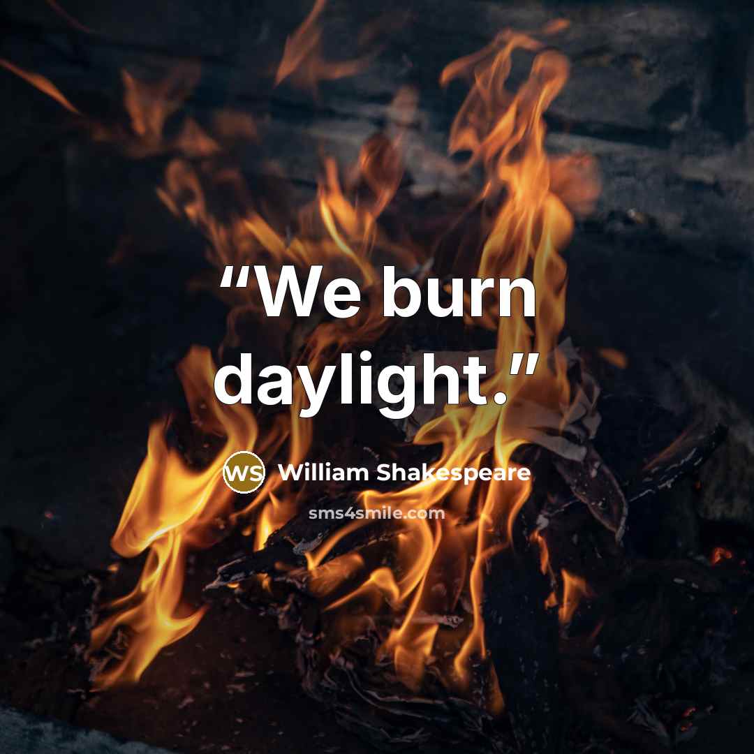 “We burn daylight.” quote by William Shakespeare
