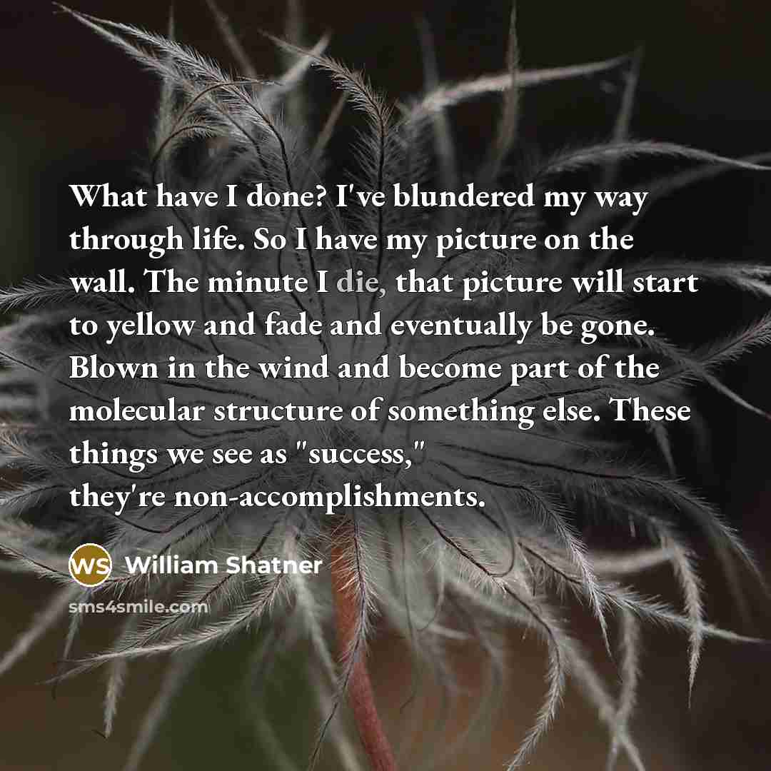“What have I done? I've blundered my way through life.…” quote by William Shatner