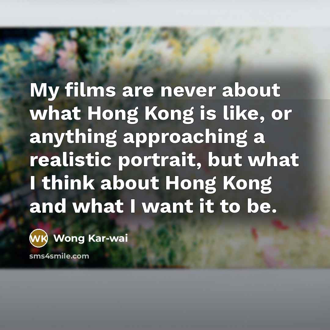 “My films are never about what Hong Kong is like,…” quote by Wong Kar-wai