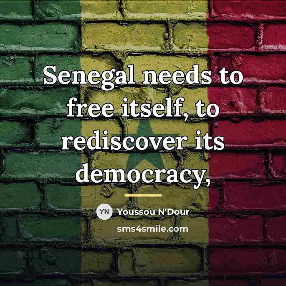 “Senegal needs to free itself, to rediscover its democracy,…” quote by Youssou N'Dour
