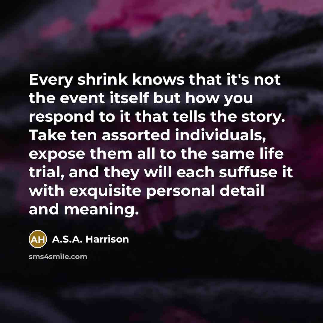 “Every shrink knows that it's not the event itself but…” quote by A.S.A. Harrison
