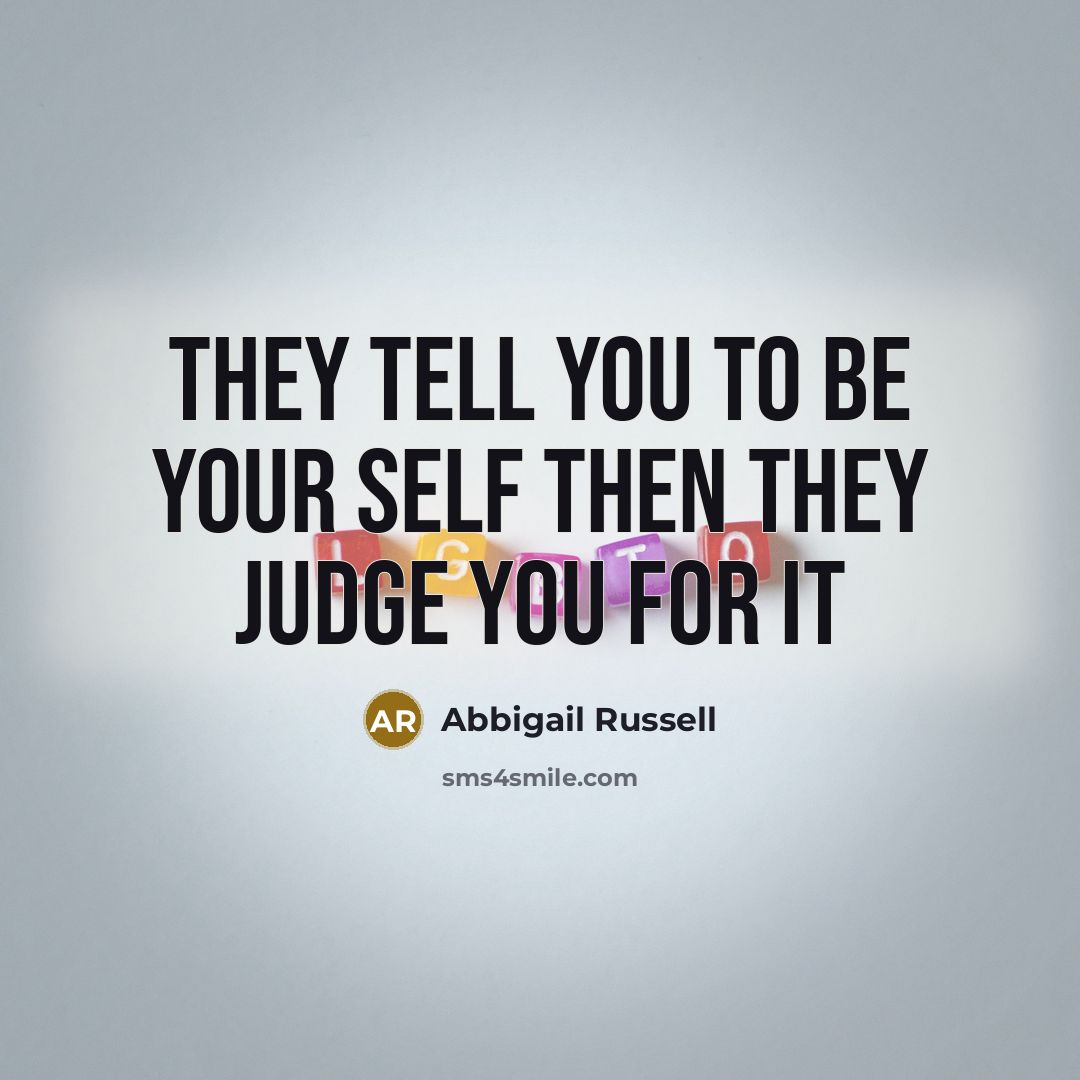 “They tell you to be your self then they judge…” quote by Abbigail Russell