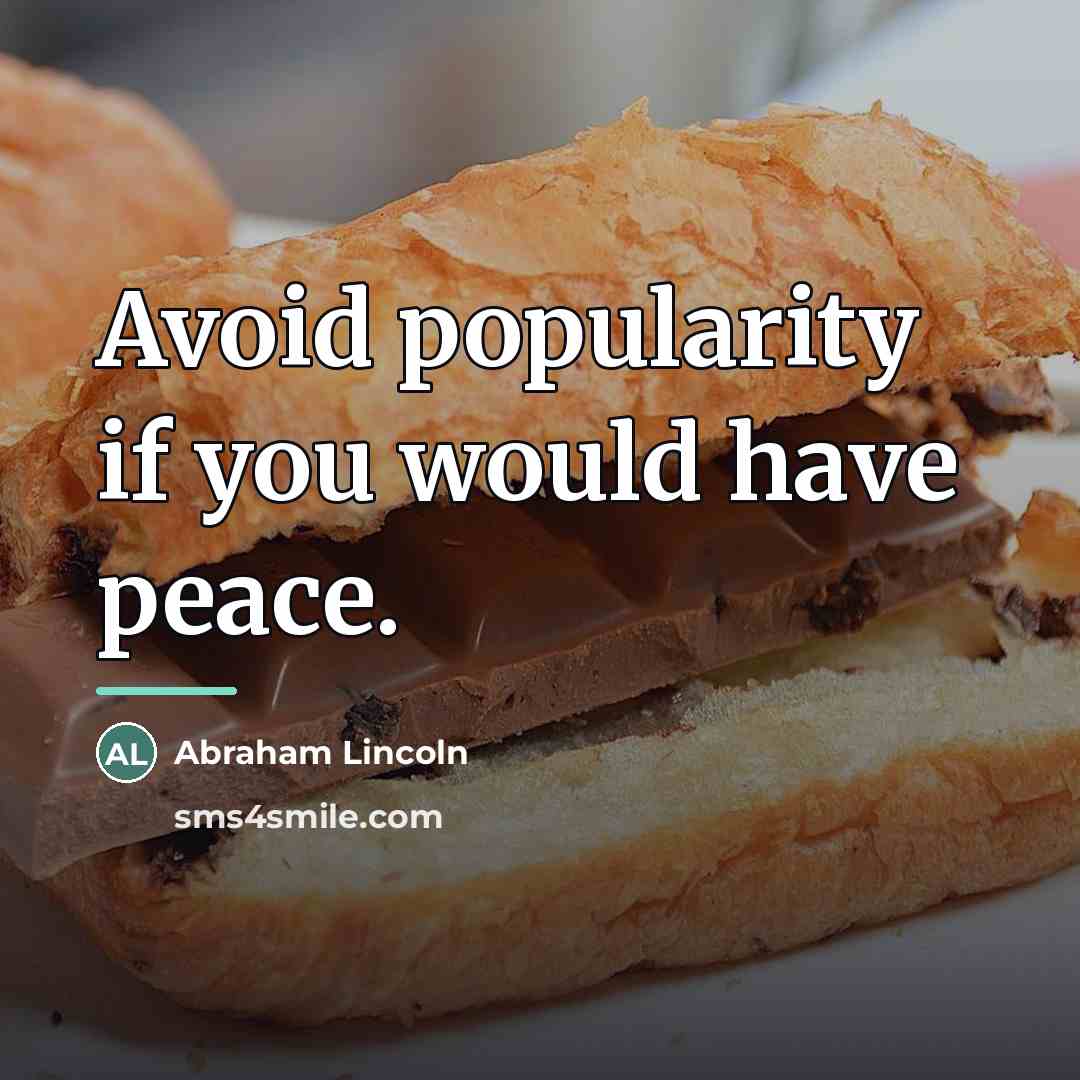 “Avoid popularity if you would have peace.…” quote by Abraham Lincoln
