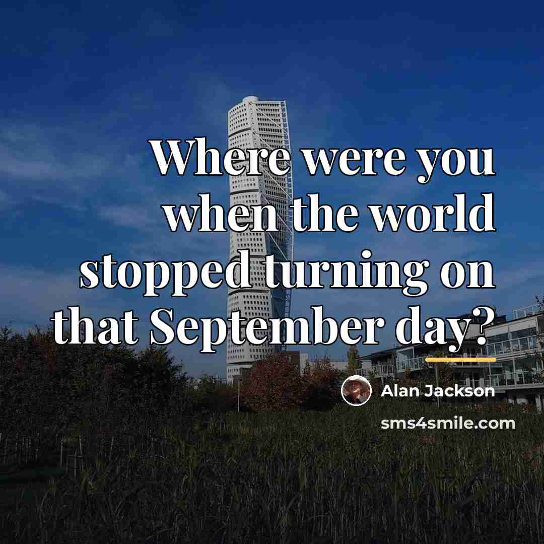 “Where were you when the world stopped turning on that…” quote by Alan Jackson