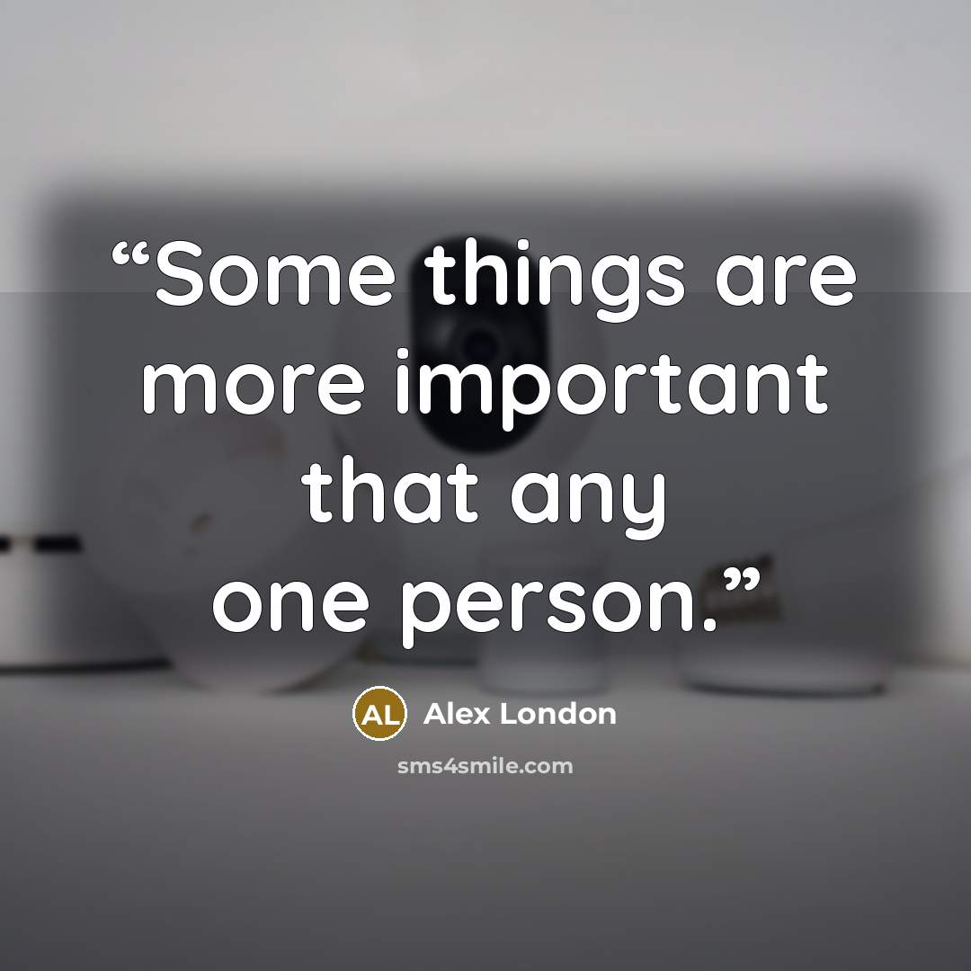 “Some things are more important that any one person.” quote by Alex London