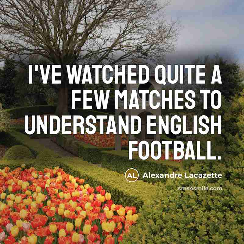 “I've watched quite a few matches to understand English football.…” quote by Alexandre Lacazette