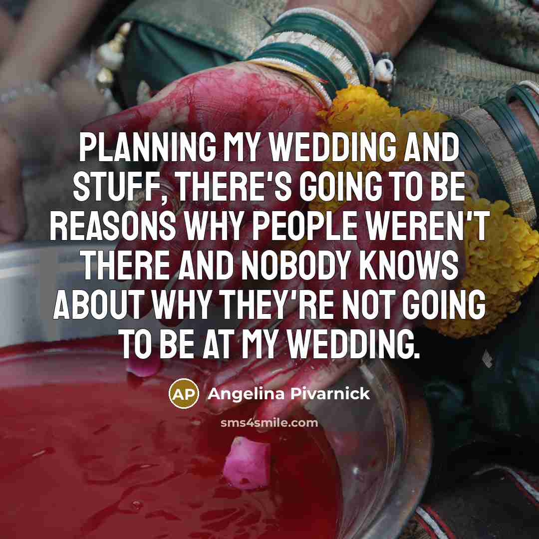 “Planning my wedding and stuff, there's going to be reasons…” quote by Angelina Pivarnick