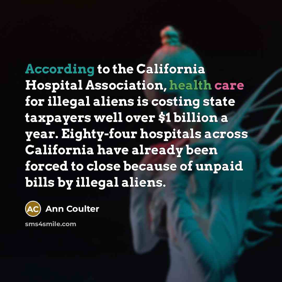“According to the California Hospital Association, health care for illegal…” quote by Ann Coulter