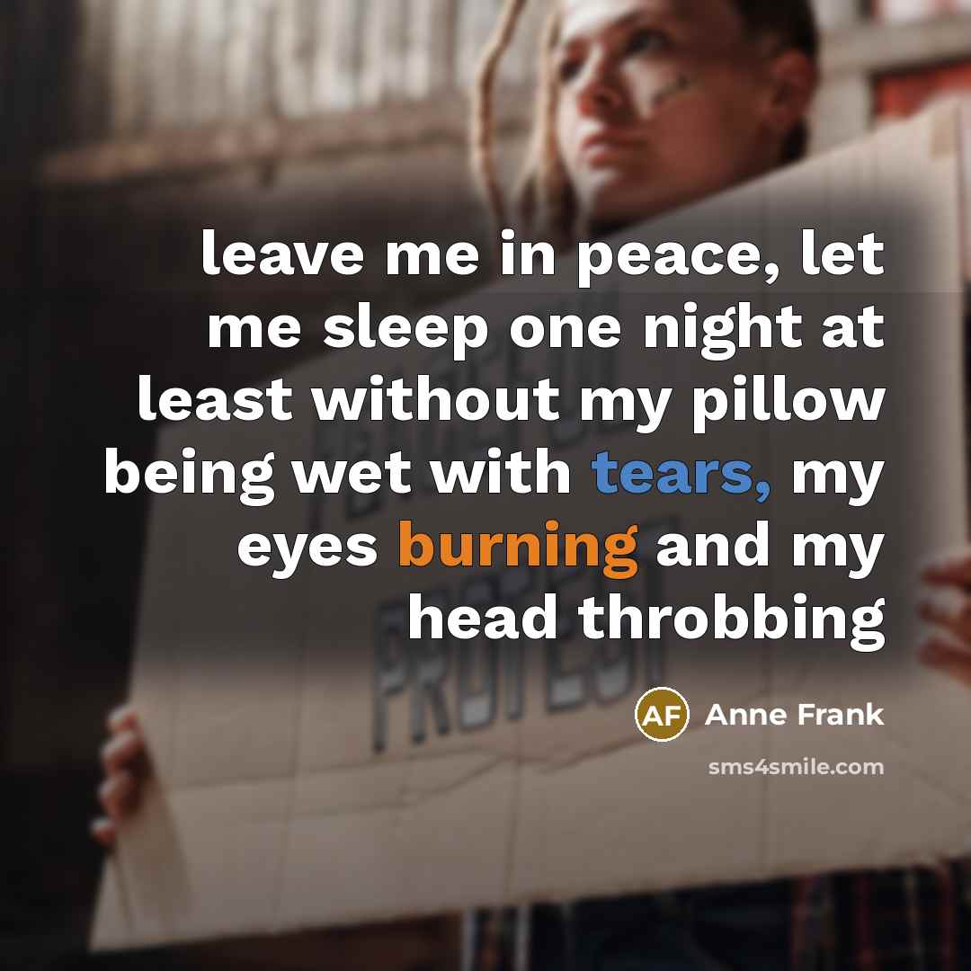 “leave me in peace, let me sleep one night at…” quote by Anne Frank