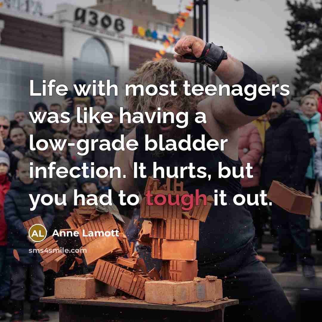 “Life with most teenagers was like having a low-grade bladder…” quote by Anne Lamott