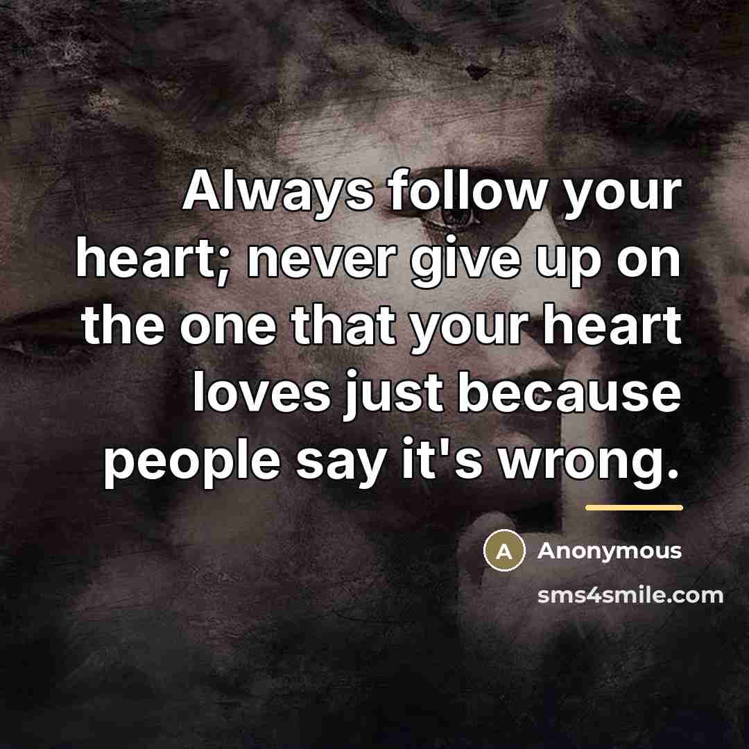“Always follow your heart; never give up on the one…” quote by Anonymous