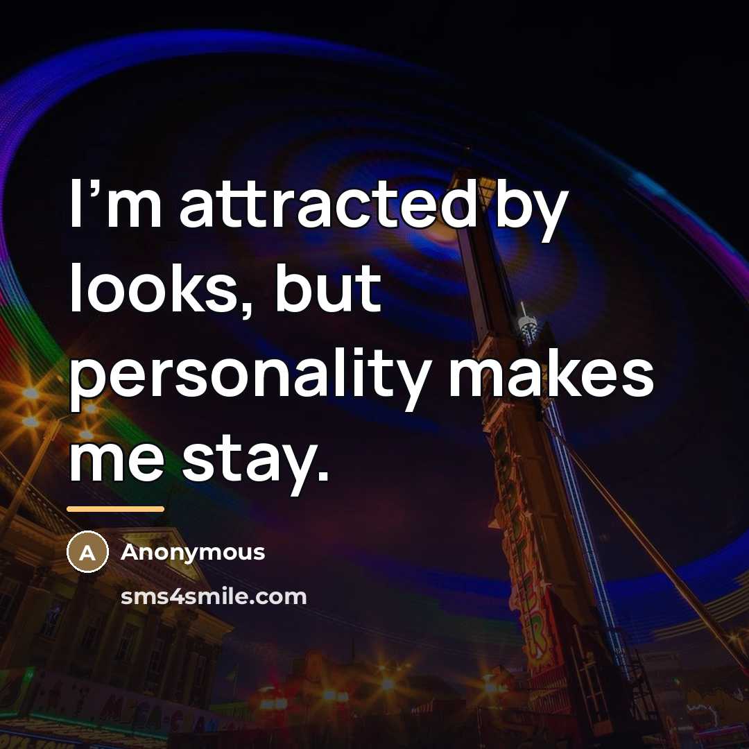 “I'm attracted by looks, but personality makes me stay.…” quote by Anonymous