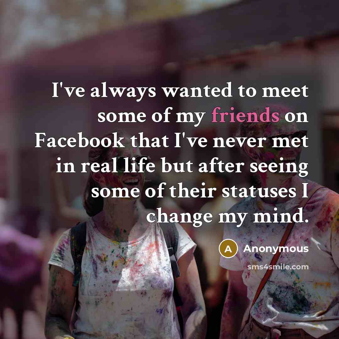 “I've always wanted to meet some of my friends on…” quote by Anonymous
