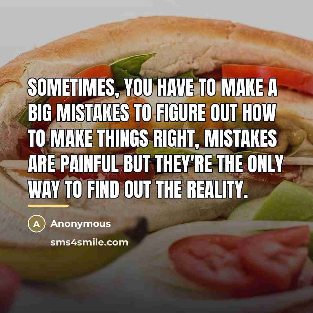 “Sometimes, you have to make a big mistakes to figure…” quote by Anonymous