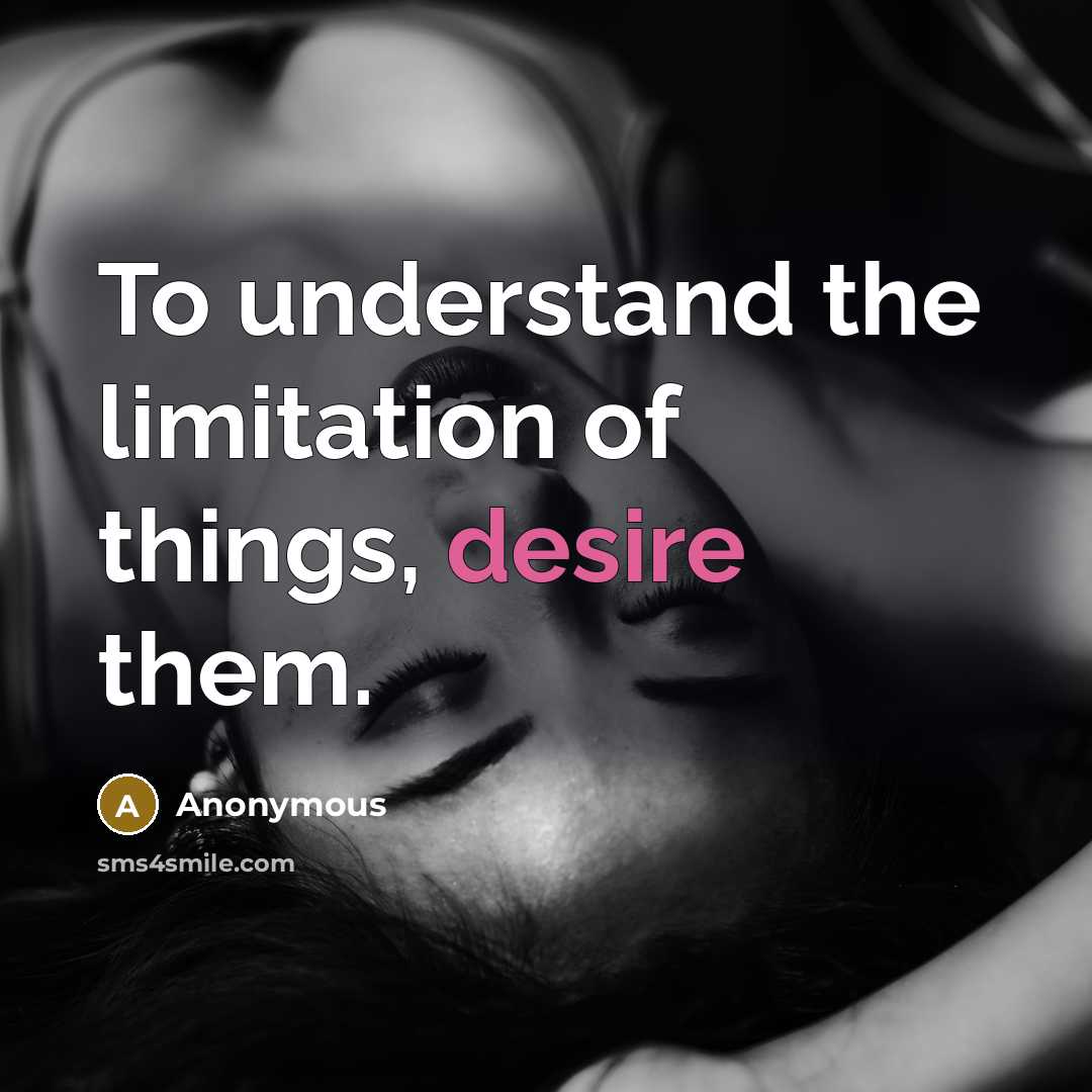 “To understand the limitation of things, desire them.…” quote by Anonymous