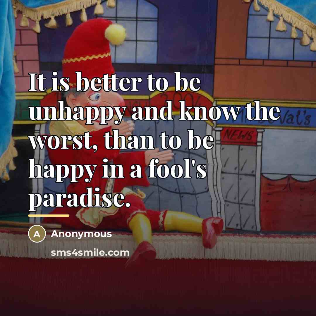 “It is better to be unhappy and know the worst,…” quote by Anonymous